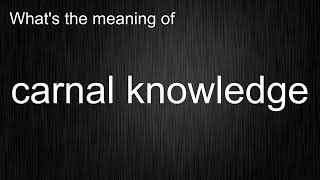 Whats the meaning of quotcarnal knowledgequot How to pronounce carnal knowledge [upl. by Alisha]