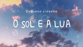 O Sol e a Lua  Pequeno Cidadão Letra [upl. by Lebasiairam118]