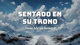 Sentado En Su Trono  Jesús Adrián Romero Letra Reconociendo que Él es el único digno de alabanza [upl. by Tlaw765]