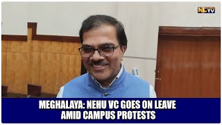 MEGHALAYA NEHU VC GOES ON LEAVE AMID CAMPUS PROTESTS [upl. by Nylrac]