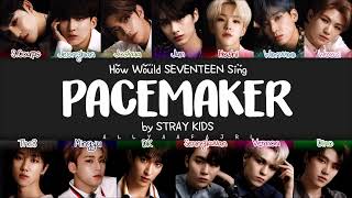 REMAKE How Would SEVENTEEN Sing PACEMAKER by STRAY KIDS w LYRICS [upl. by Salb278]