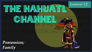 The Nahuatl Channel Lesson 12 Possession Family [upl. by Ttayw686]