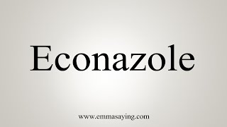 How To Say Econazole [upl. by Agna343]