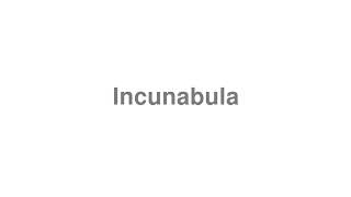 How to Pronounce quotIncunabulaquot [upl. by Maud]