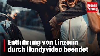 Entführung von Linzerin durch Handyvideo beendet  kronetv NEWS [upl. by Boyt]