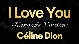 I Love You  Céline Dion Karaoke [upl. by Shirah650]