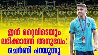 ഇത് മറ്റെവിടെയും ലഭിക്കാത്ത അനുഭവം  ചെർണി പറയുന്നു  Kerala Blasters FC [upl. by Kcin637]