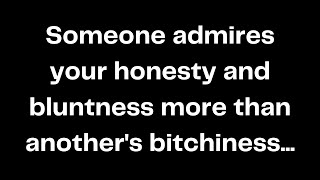 Someone admires your honesty and bluntness more than anothers bitchiness [upl. by Bettine]