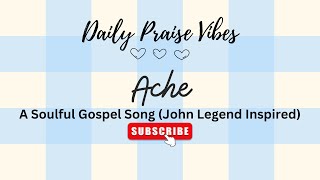 Ache  A Soulful Gospel Song John Legend Inspired  Gospel Song with Lyrics [upl. by Anil]