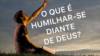 Vídeo 128  O que é humilharse diante de Deus [upl. by Asyl97]