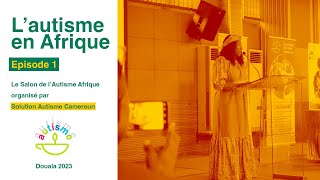 Lautisme en Afrique  Épisode 1  Salon de lAutisme Afrique Douala 2023 [upl. by Llezniuq]