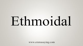 How To Say Ethmoidal [upl. by Hainahpez]