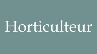 How to Pronounce Horticulteur Horticulturist Correctly in French [upl. by Krystyna]