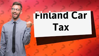 How much is car tax in Finland [upl. by Hilleary]