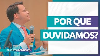 Porque Duvidamos  Pr Elizeu Rodrigues [upl. by Aholla]