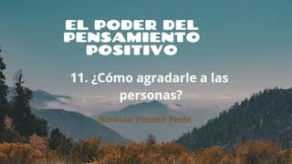 Capítulo 11 ¿Cómo agradarle a las personas El poder del pensamiento positivoNorman Vincent Peale [upl. by Kacy]