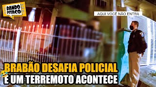 BRABÃO DESAFIA POLICIAL e UM TERREMOTO ACONTECE 🤣 [upl. by Nnaeel]