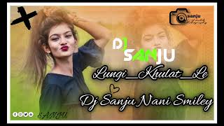 LungiKhulatLe Mix by Dj Sanju Nani Smiley [upl. by Aiblis768]