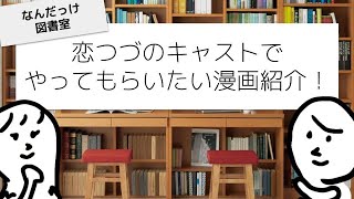 恋つづ キャスト でやってもらいたい漫画を紹介 〜 なんだっけ図書室 ラブファントム 〜 [upl. by Campney]