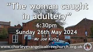 Sunday 26th May 2024 630pm  Chorley Evangelical Free Church  Mr Joe Kirby [upl. by Eneryt486]