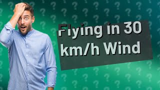 Is 30 km h wind strong flying [upl. by Ketchum]