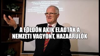 2024 09 19 A FÖLDÖN AKIK ELADTÁK A NEMZETI VAGYONT HAZAÁRULÓK Szedlacsik Miklós életjobbító mester [upl. by Bethina]