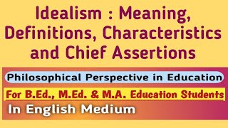 Idealism  Meaning Definitions Characteristics amp Chief Assertions in English  For BEd MEd [upl. by Laehcimaj]