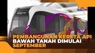 PEMBANGUNAN KERETA API BAWAH TANAH DIMULAI SEPTEMBER [upl. by Johathan]