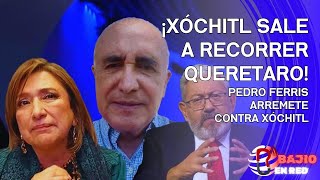 73  ¡XÓCHITL SALE A RECORRER QUERÉTARO PEDRO FERRIS ARREMETE CONTRA XÓCHITL [upl. by Elinor]