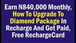 Earn N840000 Monthly How To Upgrade To Diamond Package In Recharge And Get Paid Free RechargeCard [upl. by Daj]