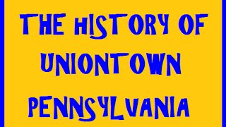 The History of Uniontown Pennsylvania  EP1 [upl. by Bengt]