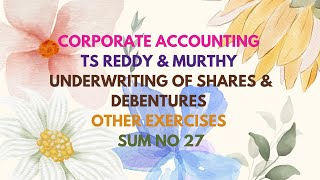 Corporate Accounting TS Reddy amp Murthy Underwriting of Shares amp Debentures Other Exercises Sum No 27 [upl. by Trebor528]