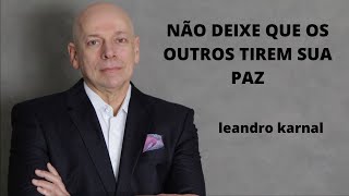 NÃO DEIXE QUE OS OUTROS TIREM SUA PAZ  leandro karnal [upl. by Noired]