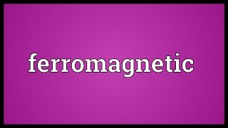 Ferromagnetic Meaning [upl. by Inajar]