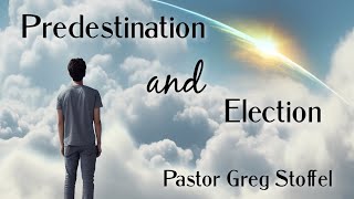 Predestination and Election with Pastor Greg Stoffel [upl. by Ietta]