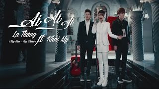 Ai Ai Ai Buông tay 2  La Thăng ft Khởi My  Official Music Video [upl. by Ingvar]