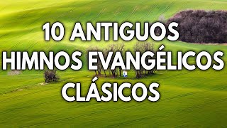 10 ANTIGUOS HIMNOS EVANGÉLICOS CLÁSICOS  CANCIONES ESCUCHADAS PARA CONFIAR EN DIOS [upl. by Cirek]