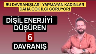 DİŞİL ENERJİYİ DÜŞÜREN 6 KRİTİK DAVRANIŞ [upl. by Rintoul]