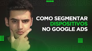 SEGMENTAÇÃO POR DISPOSITIVO NO GOOGLE ADS  AJUSTES DE LANCE PARA COMPUTADOR SMARTPHONE OU TABLET [upl. by Trudey]