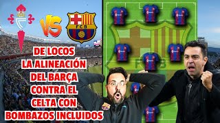 ¡DE LOCURA LA ALINEACIÓN DE XAVI CONTRA EL CELTA CON BOMBAZOS INCLUIDOS  CELTA VS BARCELONA [upl. by Wildermuth485]