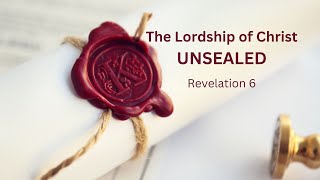 The Lordship of Christ Unsealed Revelation 6 [upl. by Beryl]