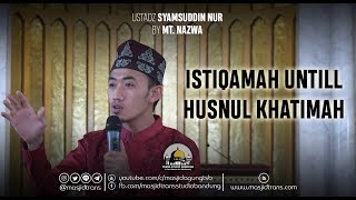 Istiqamah Untill Husnul Khatimah  Ust Syamsuddin Nur [upl. by Lancey]