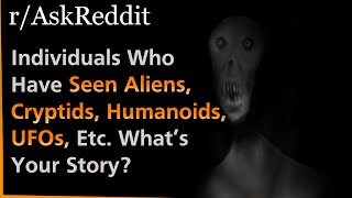 Individuals Who Have Seen Aliens Cryptids Humanoids UFOs Etc  What’s Your Story  Askreddit [upl. by Lynad71]