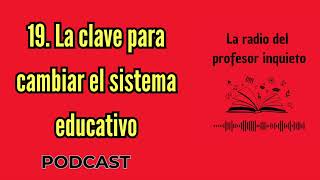 19 La clave para cambiar el sistema educativo [upl. by Rintoul]