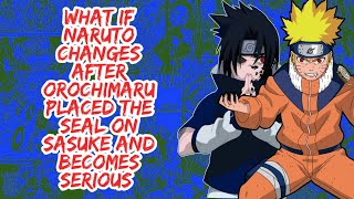 What if Naruto Changes After Orochimaru Placed The Seal on Sasuke And Becomes Serious  Part 1 [upl. by Slaohcin]