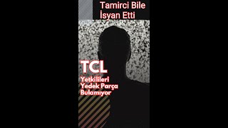 TCL Yedek Parça Bulamıyor [upl. by Nalak]