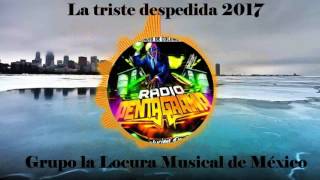 LA TRISTE DESPEDIDA 2017  GRUPO LA LOCURA MUSICAL DE MÉXICO [upl. by Riobard566]