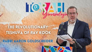 The Revolutionary Teshuva of Rav Kook  Rabbi Aaron Goldscheider [upl. by Auqkinahs201]