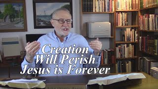 Creation Will Perish Jesus is Forever Hebrews 11012 6 [upl. by Gunner]