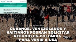 REQUISITOS CUBANOS VENEZOLANOS Y HAITIANOS PODRÁN SOLICITAR REFUGIO EN COLOMBIA PARA VENIR A USA [upl. by Snahc573]